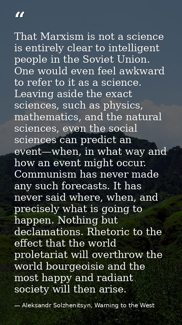 That Marxism is not a science is entirely clear to intelligent people in the Soviet Union. One would even feel awkward t — Aleksandr Solzhenitsyn, Warning to the West