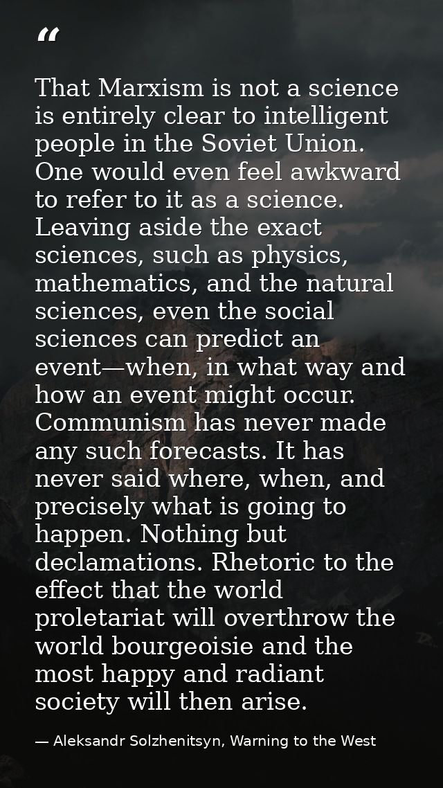 That Marxism is not a science is entirely clear to intelligent people in the Soviet Union. One would even feel awkward t — Aleksandr Solzhenitsyn, Warning to the West