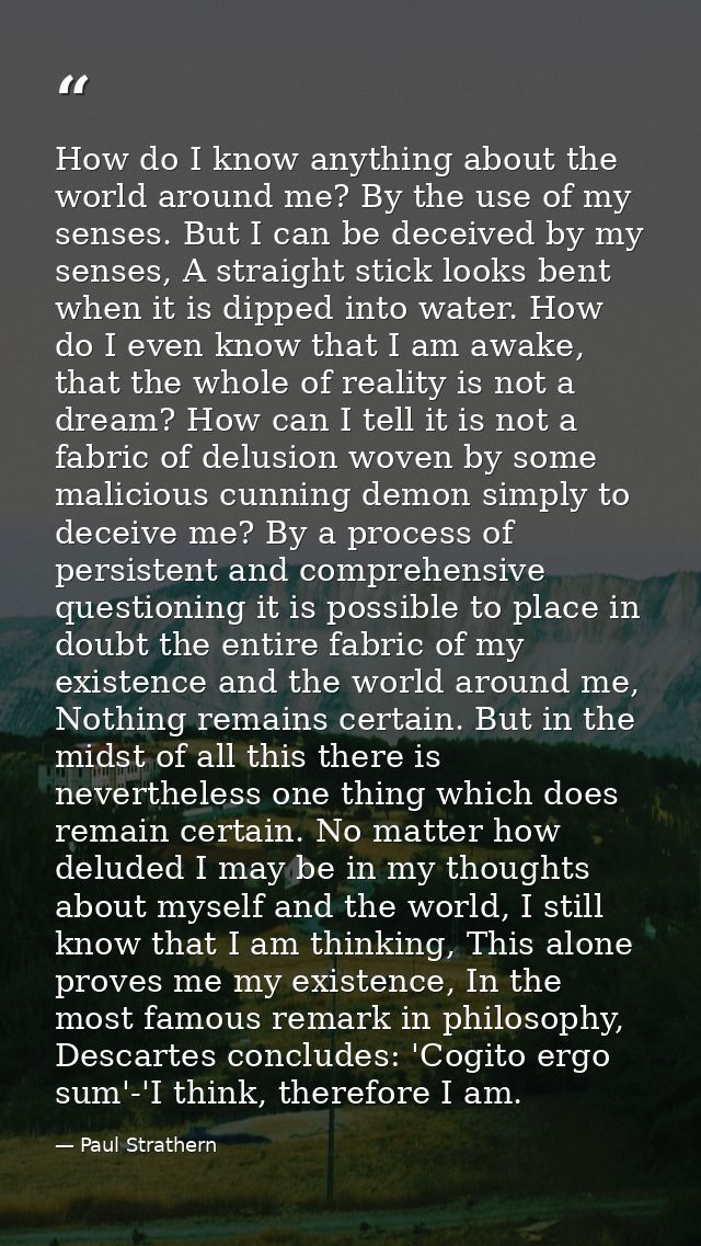 How do I know anything about the world around me? By the use of my senses. But I can be deceived by my senses, A straigh — Paul Strathern