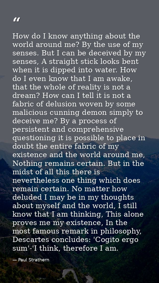 How do I know anything about the world around me? By the use of my senses. But I can be deceived by my senses, A straigh — Paul Strathern