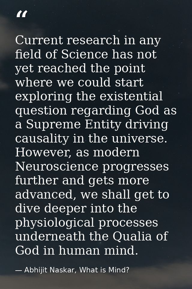 Current research in any field of Science has not yet reached the point where we could start exploring the existential qu — Abhijit Naskar, What is Mind?