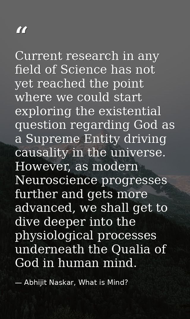 Current research in any field of Science has not yet reached the point where we could start exploring the existential qu — Abhijit Naskar, What is Mind?