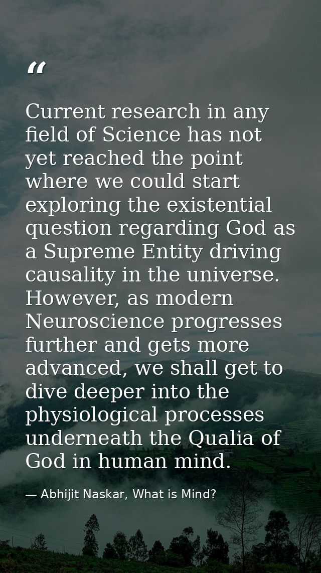 Current research in any field of Science has not yet reached the point where we could start exploring the existential qu — Abhijit Naskar, What is Mind?