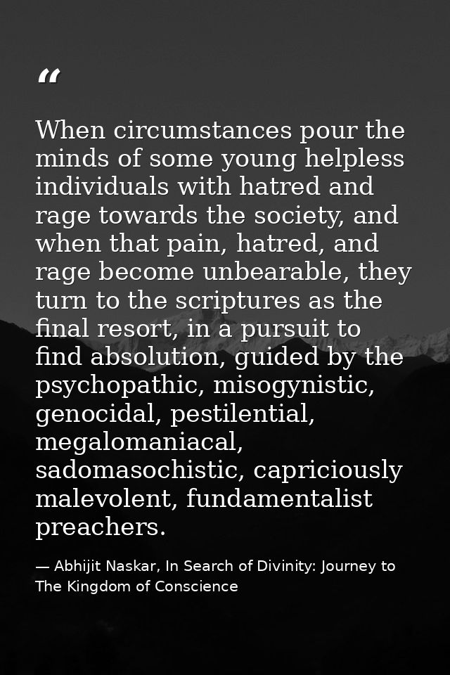 When circumstances pour the minds of some young helpless individuals with hatred and rage towards the society, and when  — Abhijit Naskar, In Search of Divinity: Journey to The Kingdom of Conscience