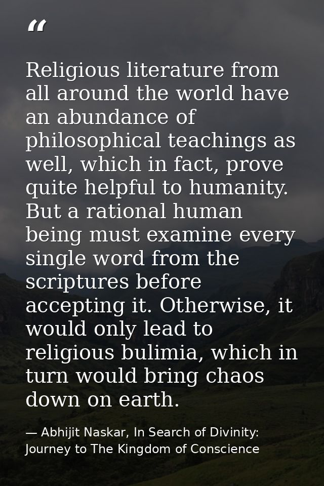 Religious literature from all around the world have an abundance of philosophical teachings as well, which in fact, prov — Abhijit Naskar, In Search of Divinity: Journey to The Kingdom of Conscience