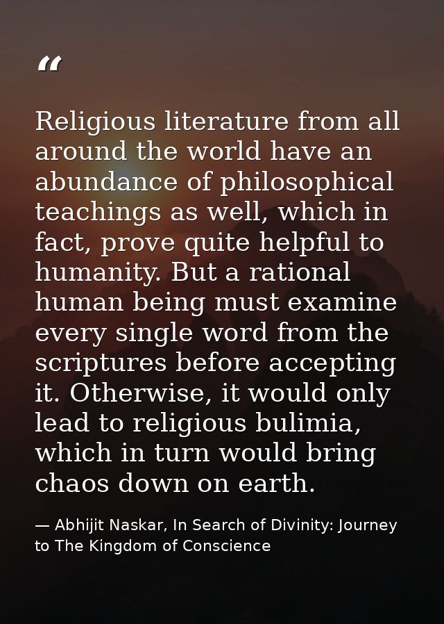 Religious literature from all around the world have an abundance of philosophical teachings as well, which in fact, prov — Abhijit Naskar, In Search of Divinity: Journey to The Kingdom of Conscience