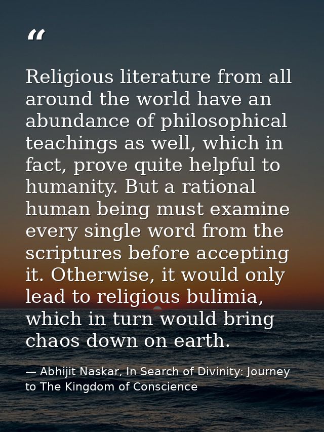 Religious literature from all around the world have an abundance of philosophical teachings as well, which in fact, prov — Abhijit Naskar, In Search of Divinity: Journey to The Kingdom of Conscience