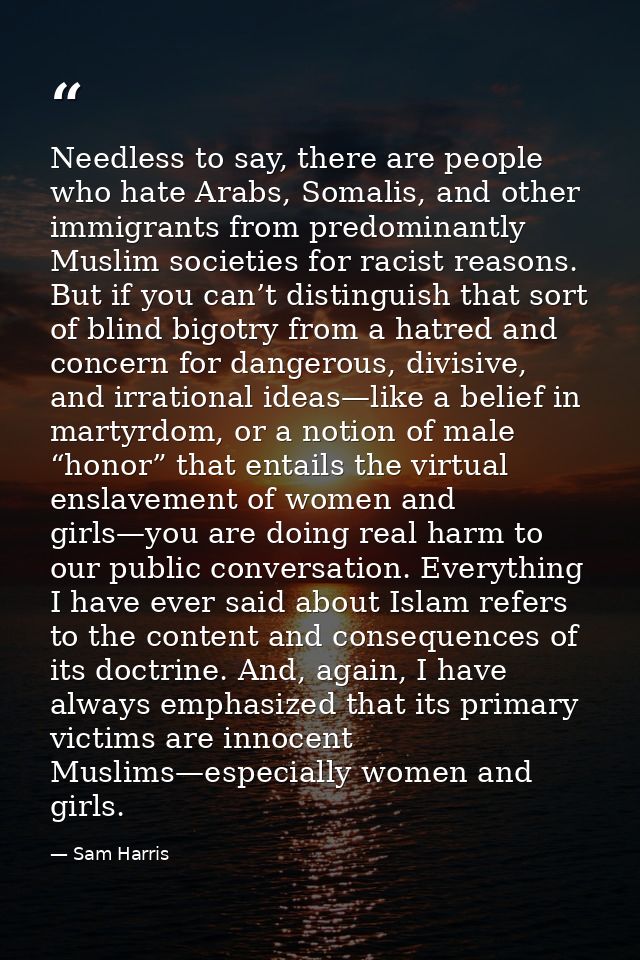 Needless to say, there are people who hate Arabs, Somalis, and other immigrants from predominantly Muslim societies for  — Sam Harris