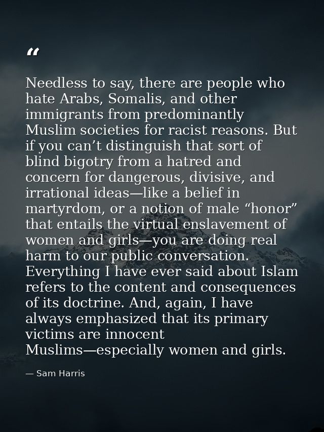 Needless to say, there are people who hate Arabs, Somalis, and other immigrants from predominantly Muslim societies for  — Sam Harris