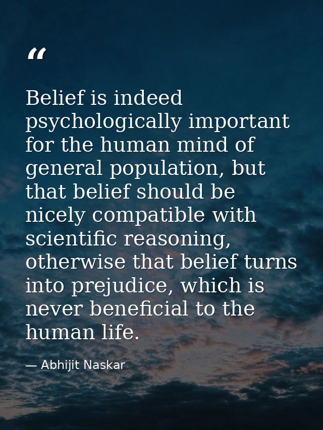 Belief is indeed psychologically important for the human mind of general population, but that belief should be nicely co — Abhijit Naskar