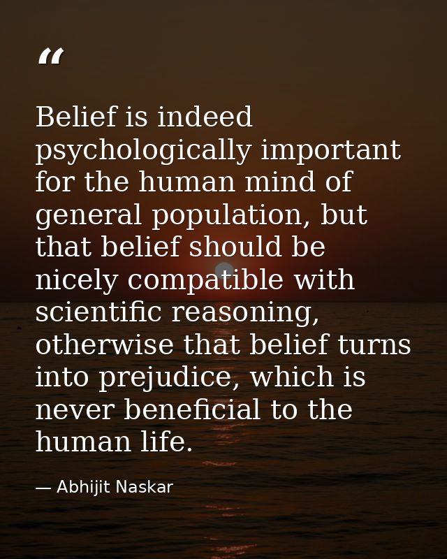 Belief is indeed psychologically important for the human mind of general population, but that belief should be nicely co — Abhijit Naskar