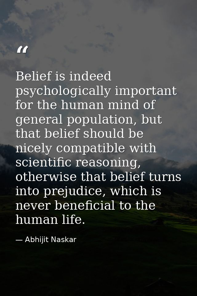 Belief is indeed psychologically important for the human mind of general population, but that belief should be nicely co — Abhijit Naskar