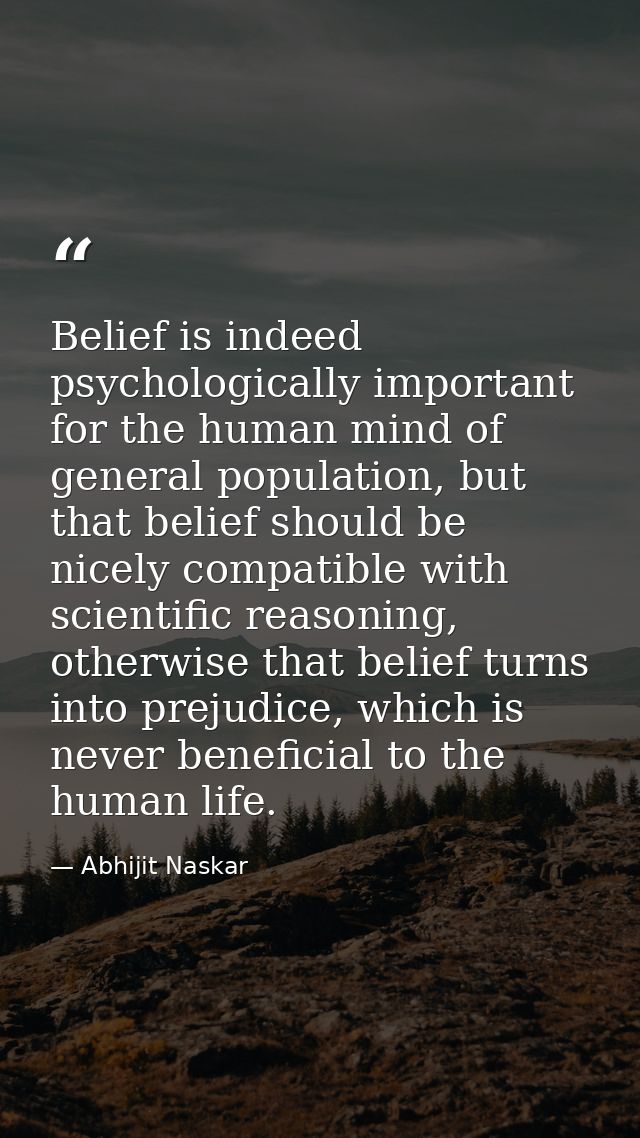 Belief is indeed psychologically important for the human mind of general population, but that belief should be nicely co — Abhijit Naskar