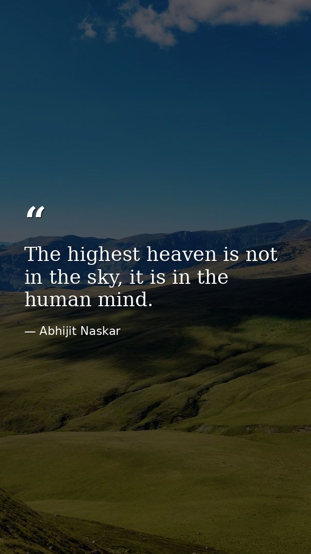 The highest heaven is not in the sky, it is in the human mind. — Abhijit Naskar