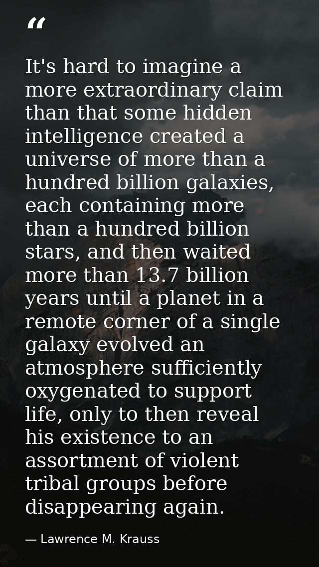 It's hard to imagine a more extraordinary claim than that some hidden intelligence created a universe of more than a hun — Lawrence M. Krauss