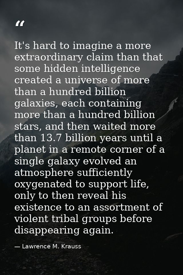 It's hard to imagine a more extraordinary claim than that some hidden intelligence created a universe of more than a hun — Lawrence M. Krauss