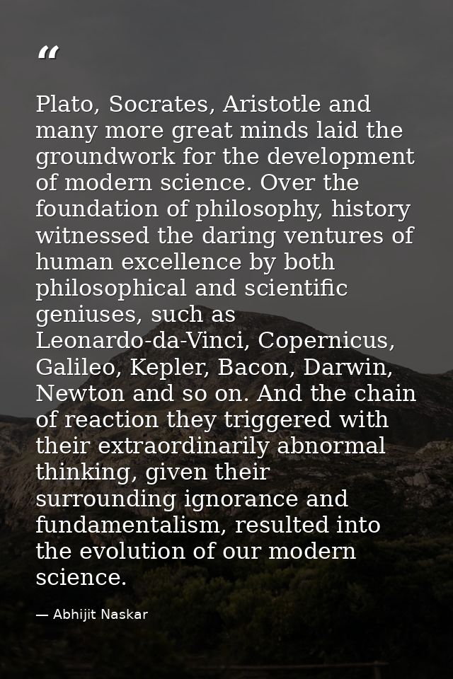 Plato, Socrates, Aristotle and many more great minds laid the groundwork for the development of modern science. Over the — Abhijit Naskar