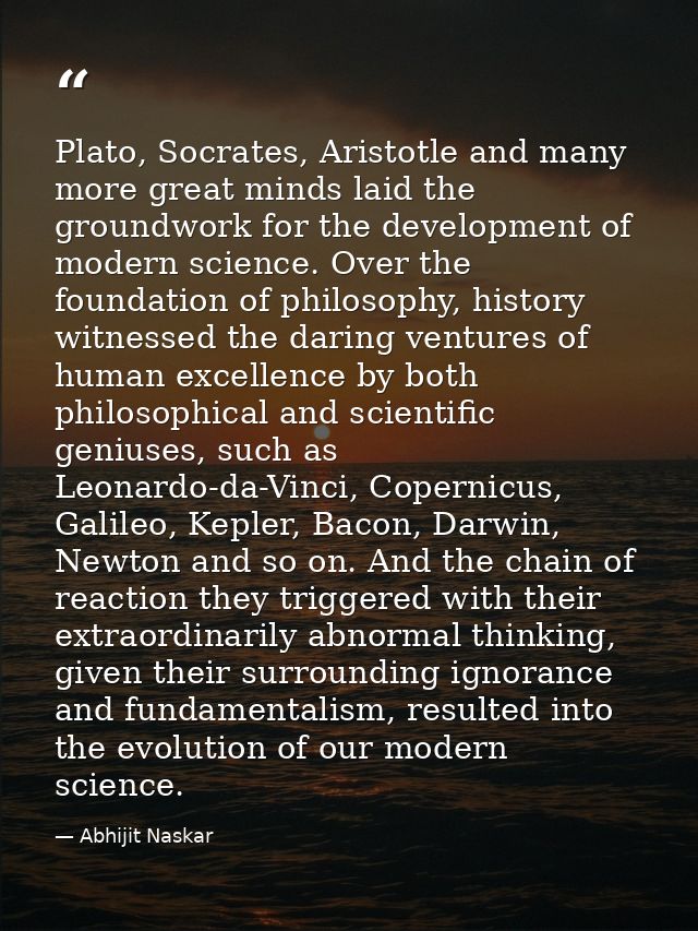 Plato, Socrates, Aristotle and many more great minds laid the groundwork for the development of modern science. Over the — Abhijit Naskar