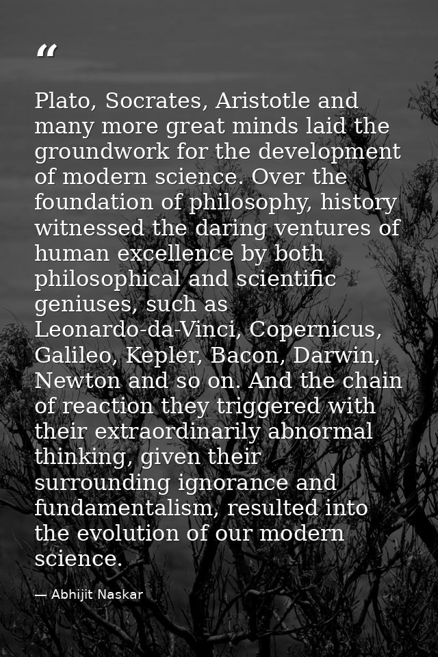 Plato, Socrates, Aristotle and many more great minds laid the groundwork for the development of modern science. Over the — Abhijit Naskar