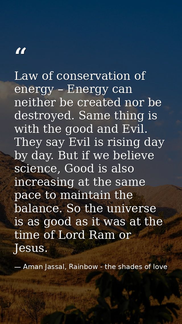 Law of conservation of energy – Energy can neither be created nor be destroyed. Same thing is with the good and Evil. Th — Aman Jassal, Rainbow - the shades of love