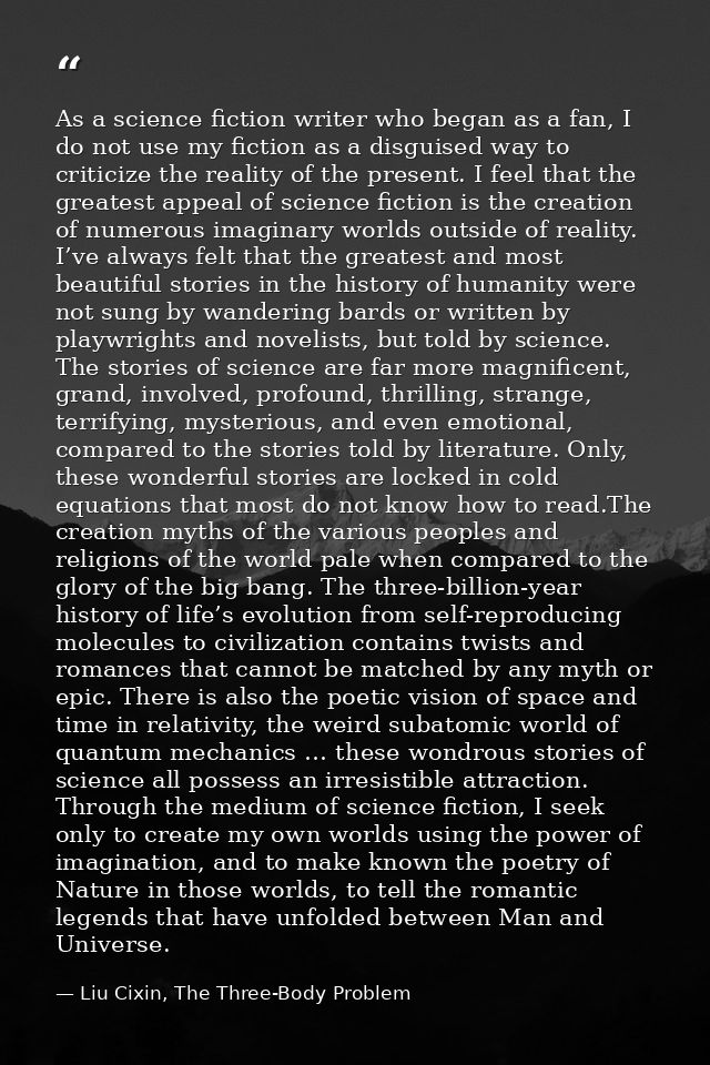 As a science fiction writer who began as a fan, I do not use my fiction as a disguised way to criticize the reality of t — Liu Cixin, The Three-Body Problem