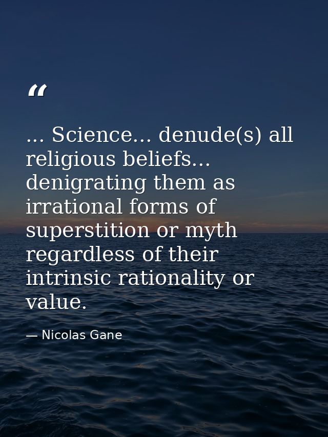 ... Science... denude(s) all religious beliefs... denigrating them as irrational forms of superstition or myth regardles — Nicolas Gane