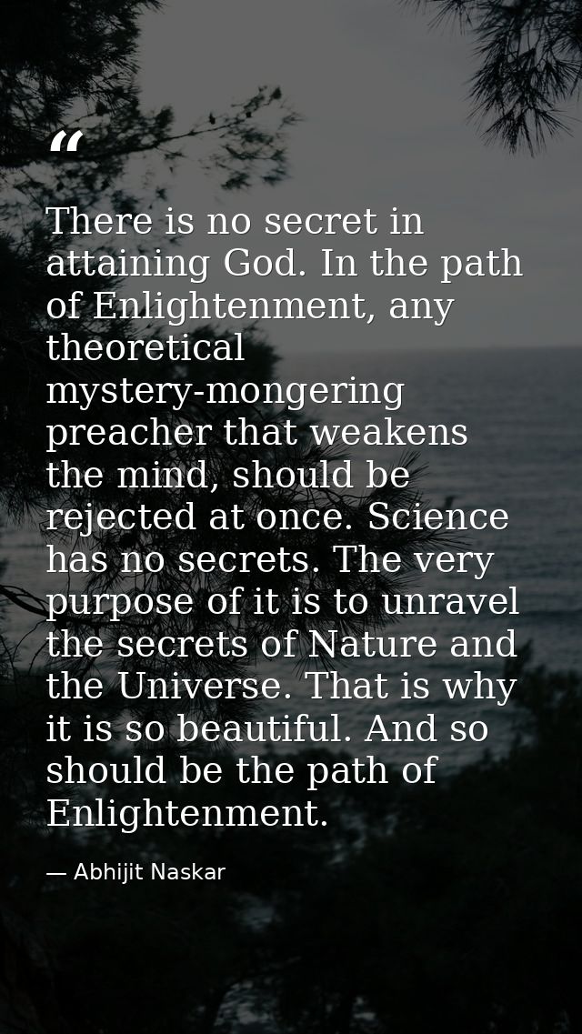 There is no secret in attaining God. In the path of Enlightenment, any theoretical mystery-mongering preacher that weake — Abhijit Naskar