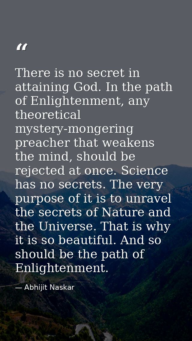 There is no secret in attaining God. In the path of Enlightenment, any theoretical mystery-mongering preacher that weake — Abhijit Naskar