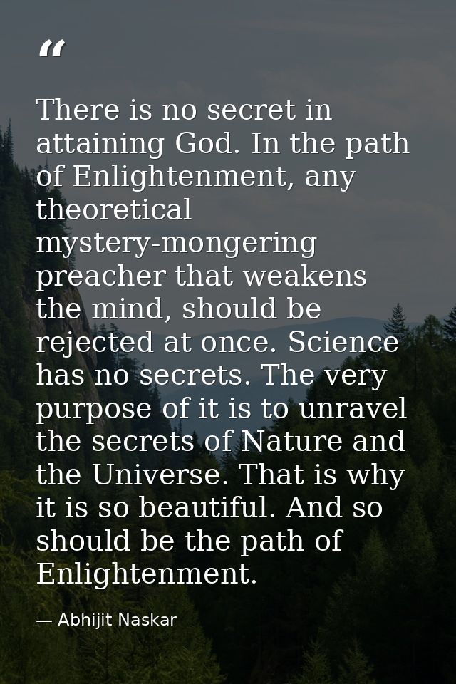 There is no secret in attaining God. In the path of Enlightenment, any theoretical mystery-mongering preacher that weake — Abhijit Naskar
