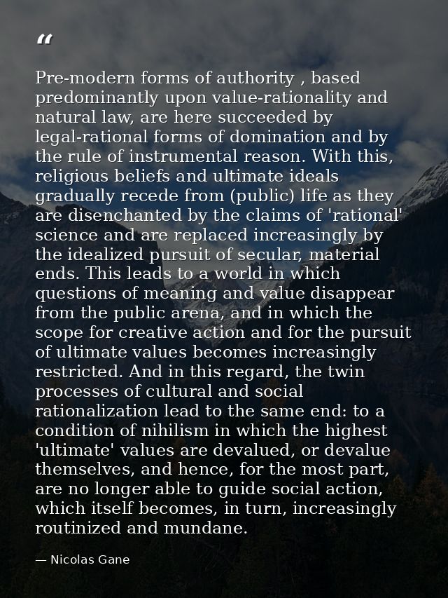 Pre-modern forms of authority , based predominantly upon value-rationality and natural law, are here succeeded by legal- — Nicolas Gane
