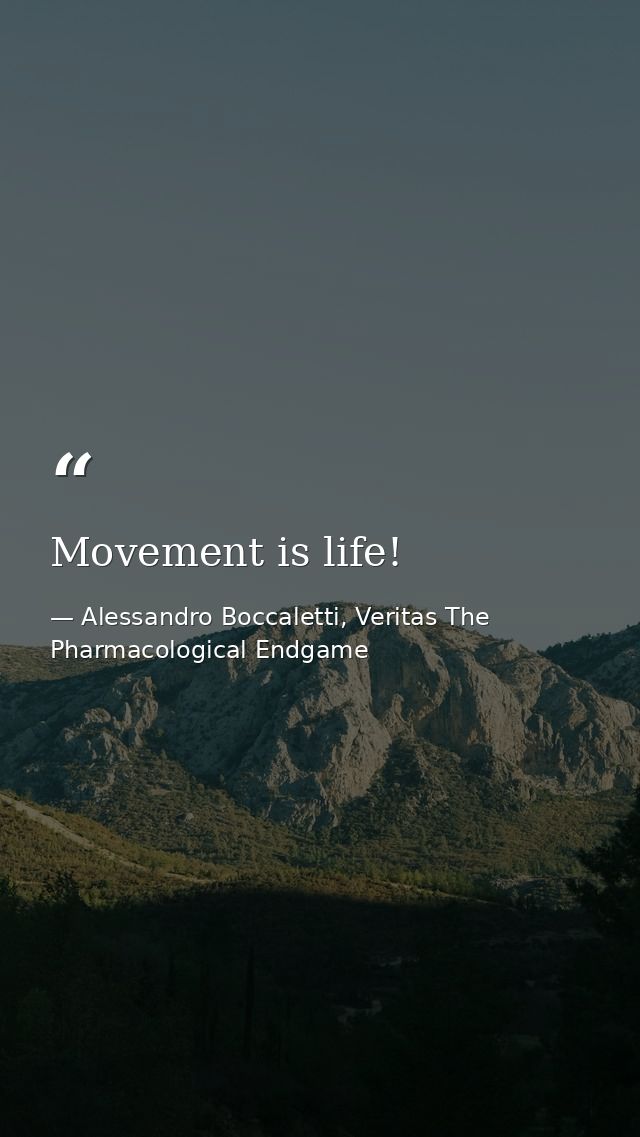 Movement is life! — Alessandro Boccaletti, Veritas The Pharmacological Endgame