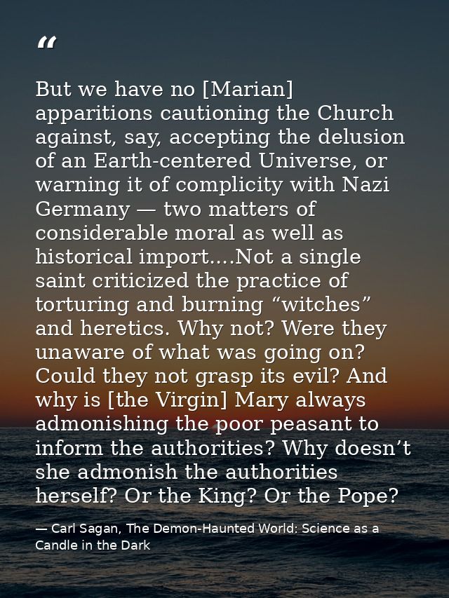 But we have no [Marian] apparitions cautioning the Church against, say, accepting the delusion of an Earth-centered Univ — Carl Sagan, The Demon-Haunted World: Science as a Candle in the Dark