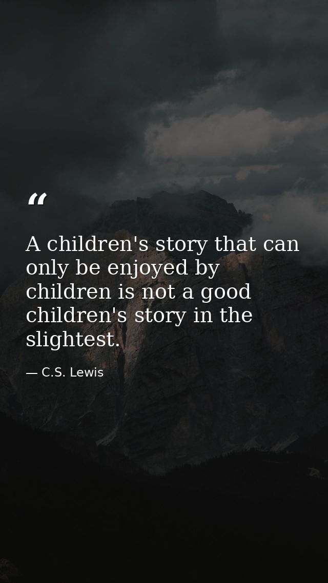 A children's story that can only be enjoyed by children is not a good children's story in the slightest. — C.S. Lewis