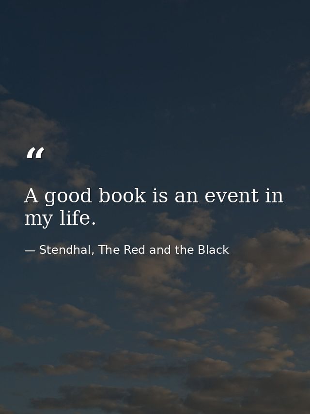 A good book is an event in my life. — Stendhal, The Red and the Black