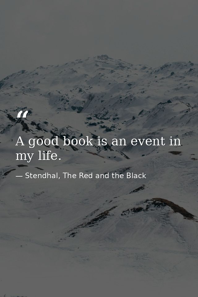 A good book is an event in my life. — Stendhal, The Red and the Black