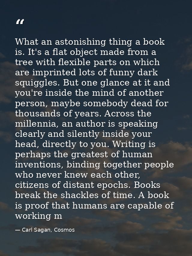 What an astonishing thing a book is. It's a flat object made from a tree with flexible parts on which are imprinted lots — Carl Sagan, Cosmos