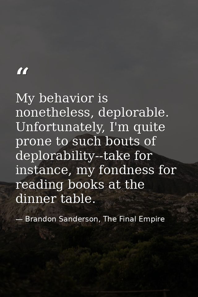 My behavior is nonetheless, deplorable. Unfortunately, I'm quite prone to such bouts of deplorability--take for instance — Brandon Sanderson, The Final Empire