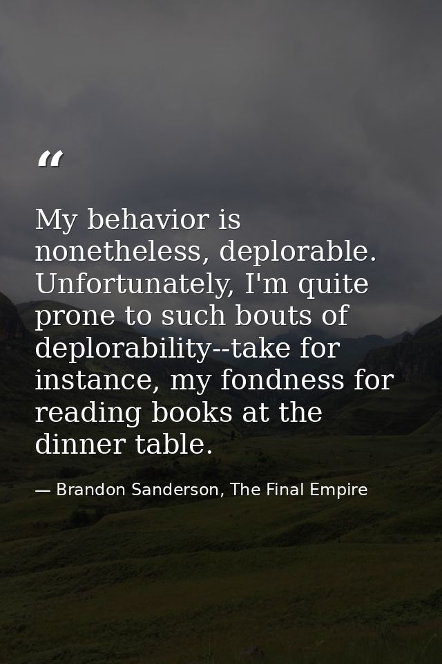 My behavior is nonetheless, deplorable. Unfortunately, I'm quite prone to such bouts of deplorability--take for instance — Brandon Sanderson, The Final Empire