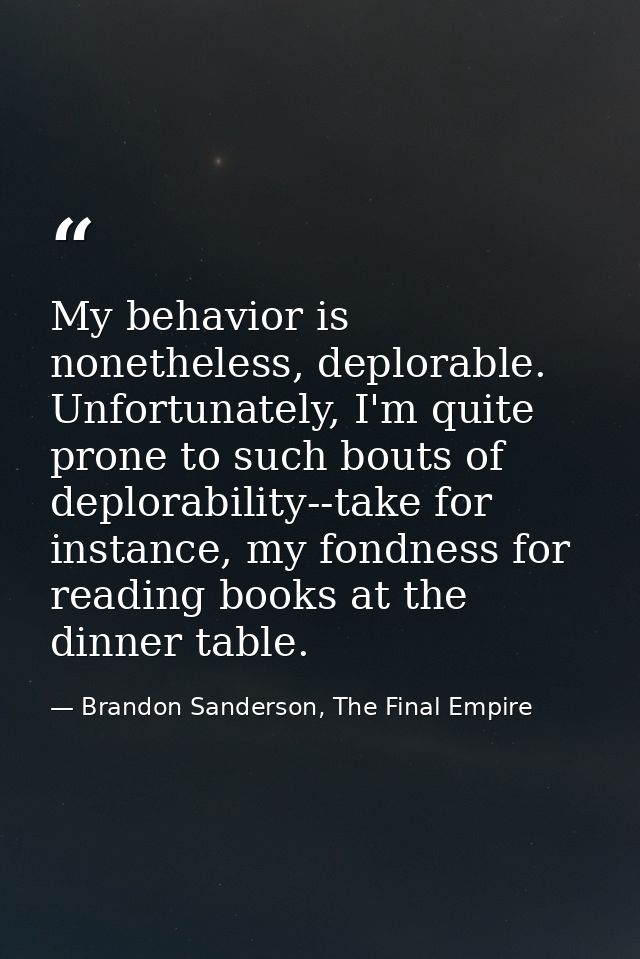 My behavior is nonetheless, deplorable. Unfortunately, I'm quite prone to such bouts of deplorability--take for instance — Brandon Sanderson, The Final Empire