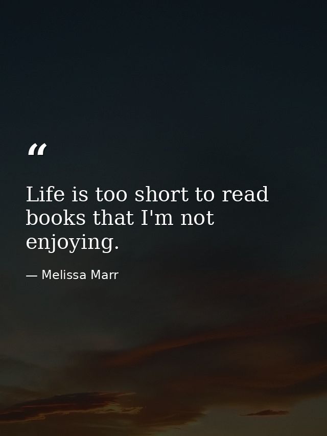 Life is too short to read books that I'm not enjoying. — Melissa Marr