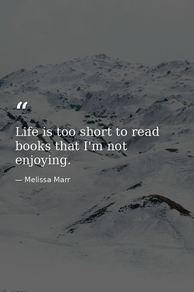 Life is too short to read books that I'm not enjoying. — Melissa Marr