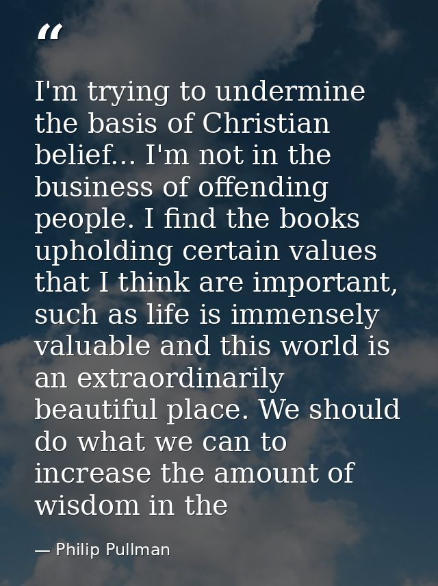 I'm trying to undermine the basis of Christian belief... I'm not in the business of offending people. I find the books u — Philip Pullman