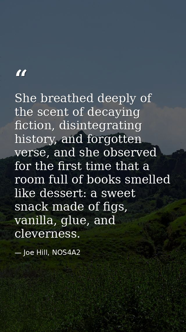 She breathed deeply of the scent of decaying fiction, disintegrating history, and forgotten verse, and she observed for  — Joe Hill, NOS4A2
