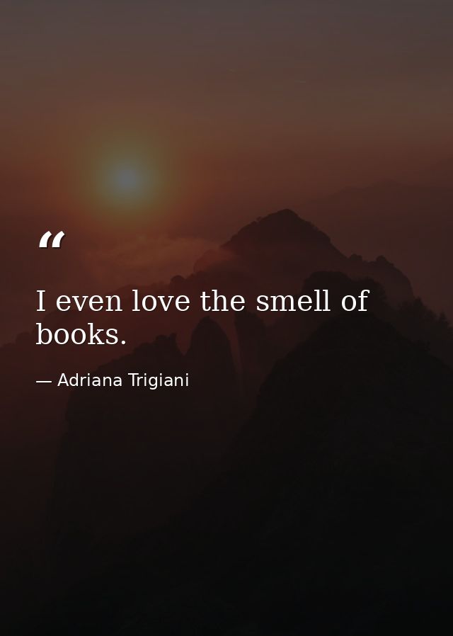 I even love the smell of books. — Adriana Trigiani