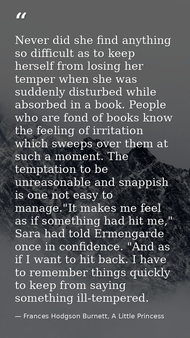 Never did she find anything so difficult as to keep herself from losing her temper when she was suddenly disturbed while — Frances Hodgson Burnett, A Little Princess