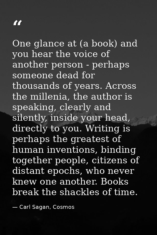 One glance at (a book) and you hear the voice of another person - perhaps someone dead for thousands of years. Across th — Carl Sagan, Cosmos