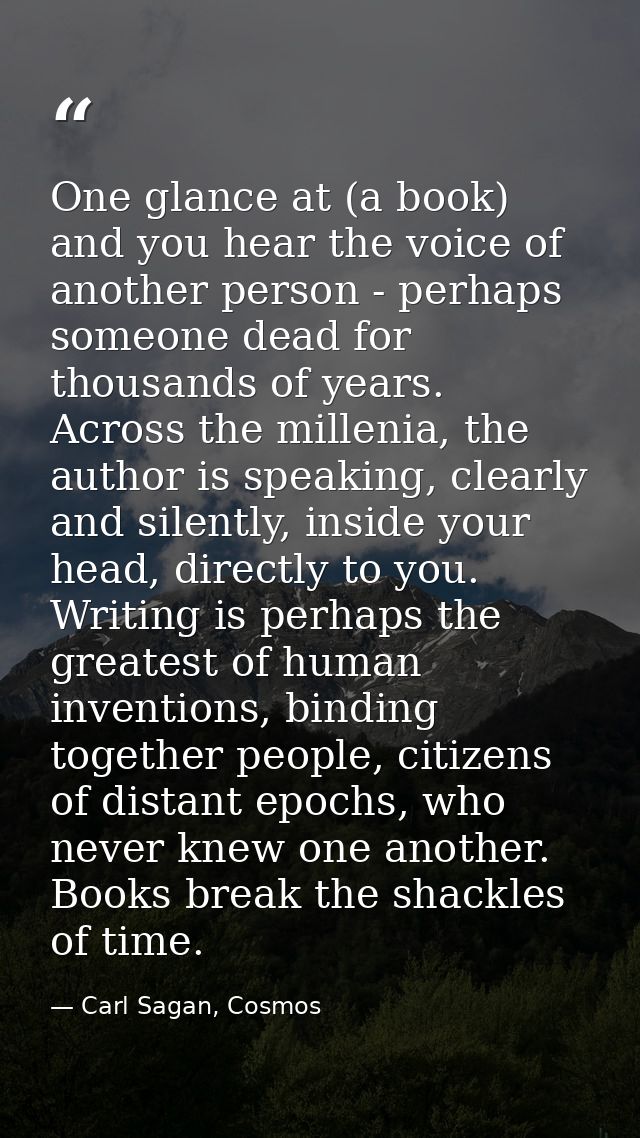 One glance at (a book) and you hear the voice of another person - perhaps someone dead for thousands of years. Across th — Carl Sagan, Cosmos