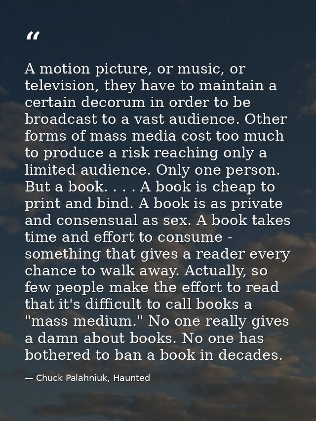 A motion picture, or music, or television, they have to maintain a certain decorum in order to be broadcast to a vast au — Chuck Palahniuk, Haunted