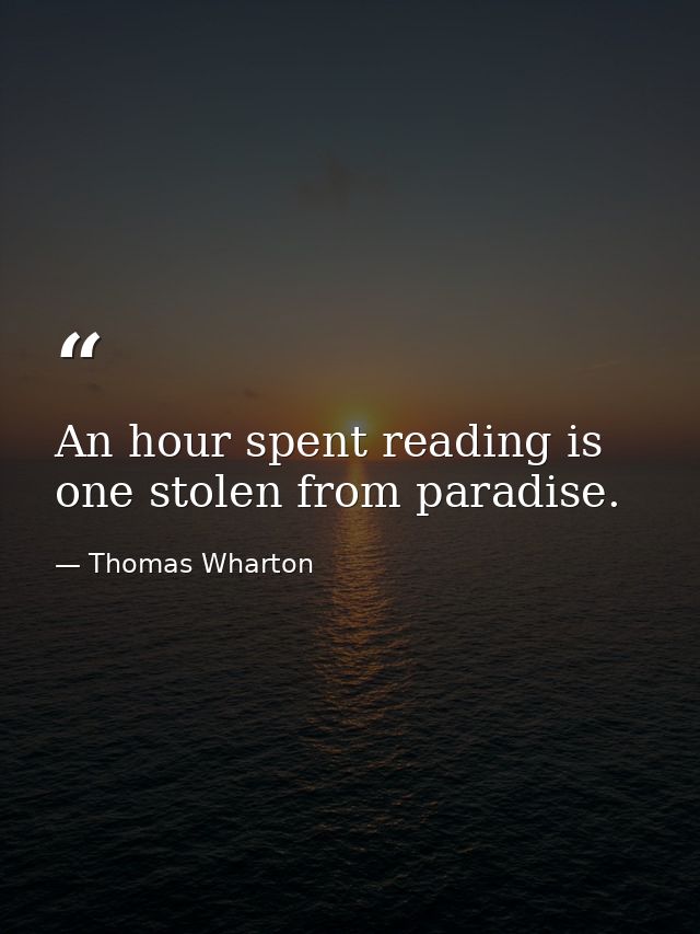 An hour spent reading is one stolen from paradise. — Thomas Wharton