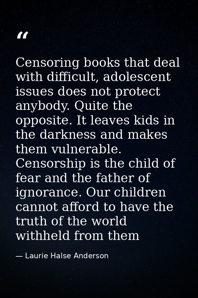 Censoring books that deal with difficult, adolescent issues does not protect anybody. Quite the opposite. It leaves kids — Laurie Halse Anderson